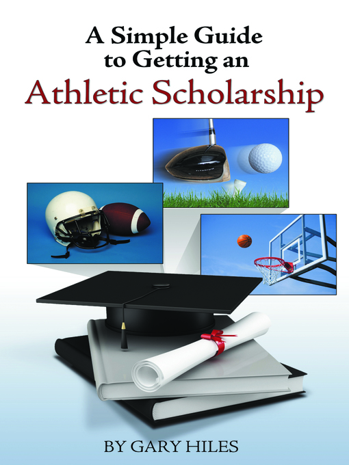 Title details for A Simple Guide to Getting an Athletic Scholarship by Gary Hiles - Available